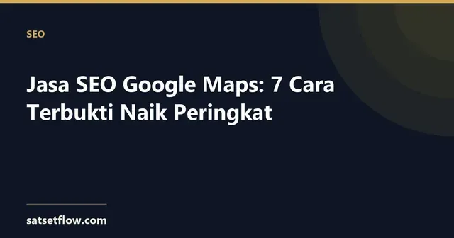 Jasa SEO Google Maps: 7 Cara Terbukti Naik Peringkat
